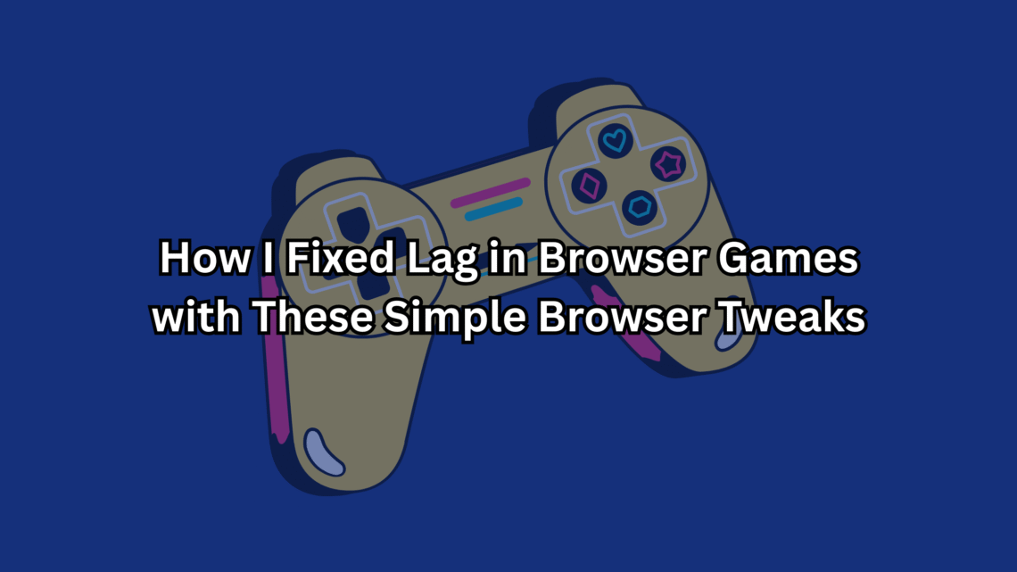How I Fixed Lag in Browser Games with These Simple Browser Tweaks