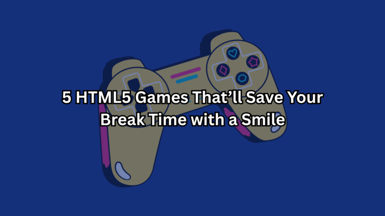 5 HTML5 Games That’ll Save Your Break Time with a Smile
